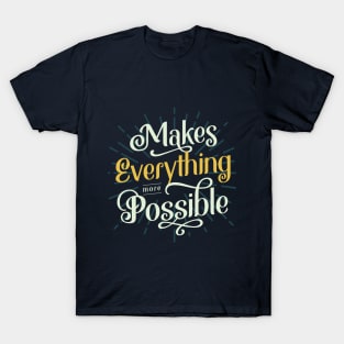 Makes Everything More Possible T-Shirt